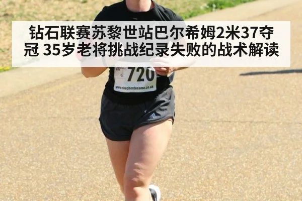 钻石联赛苏黎世站巴尔希姆2米37夺冠 35岁老将挑战纪录失败的战术解读